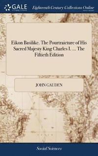 bokomslag Eikon Basilike. The Pourtraicture of His Sacred Majesty King Charles I. ... The Fiftieth Edition
