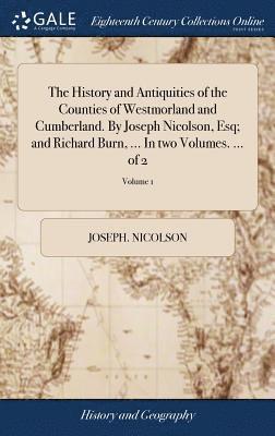 Joseph Nicolson - History and Antiquities of the Counties of Westmorland and Cumberland. By Joseph Nicolson, Esq; and Richard Burn, ... In two Volumes. ... of 2; Volume 1, Inbunden