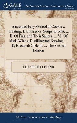 Elizabeth Cleland - new and Easy Method of Cookery. Treating, I. Of Gravies, Soups, Broths, ... II. Of Fish, and Their Sauces. ... VI. Of Made Wines, Distilling and Brewing, ... By Elizabeth Cleland. ... The Second Edition, Inbunden