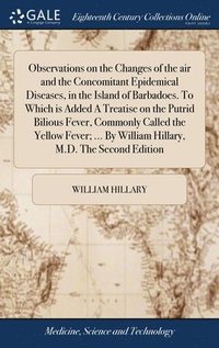 bokomslag Observations on the Changes of the air and the Concomitant Epidemical Diseases, in the Island of Barbadoes. To Which is Added A Treatise on the Putrid Bilious Fever, Commonly Called the Yellow Fever;