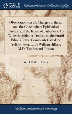 bokomslag Observations on the Changes of the air and the Concomitant Epidemical Diseases, in the Island of Barbadoes. To Which is Added A Treatise on the Putrid Bilious Fever, Commonly Called the Yellow Fever;