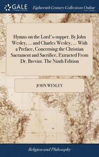 bokomslag Hymns on the Lord's-supper. By John Wesley, ... and Charles Wesley, ... With a Preface, Concerning the Christian Sacrament and Sacrifice, Extracted From Dr. Brevint. The Ninth Edition