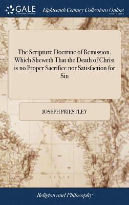 bokomslag The Scripture Doctrine of Remission. Which Sheweth That the Death of Christ is no Proper Sacrifice nor Satisfaction for Sin