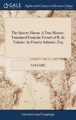 bokomslag Sincere Huron. A True History. Translated From the French of M. de Voltaire, by Francis Ashmore, Esq