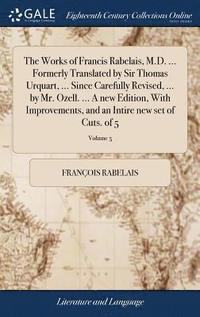 bokomslag The Works of Francis Rabelais, M.D. ... Formerly Translated by Sir Thomas Urquart, ... Since Carefully Revised, ... by Mr. Ozell. ... A new Edition, With Improvements, and an Intire new set of Cuts.