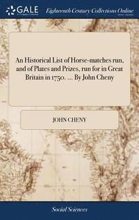 bokomslag An Historical List of Horse-matches run, and of Plates and Prizes, run for in Great Britain in 1750. ... By John Cheny