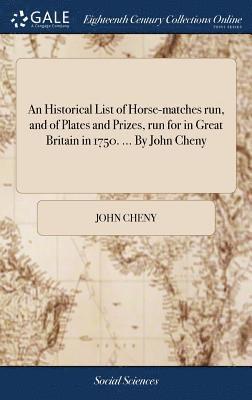 bokomslag An Historical List of Horse-matches run, and of Plates and Prizes, run for in Great Britain in 1750. ... By John Cheny