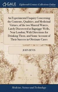 bokomslag An Experimental Enquiry Concerning the Contents, Qualities, and Medicinal Virtues, of the two Mineral Waters, Lately Discovered at Bagnigge Wells, Near London; With Directions for Drinking Them, and