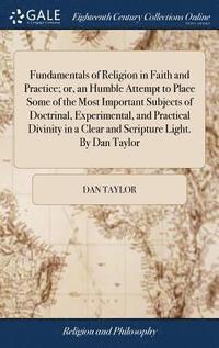 bokomslag Fundamentals of Religion in Faith and Practice; or, an Humble Attempt to Place Some of the Most Important Subjects of Doctrinal, Experimental, and Practical Divinity in a Clear and Scripture Light.