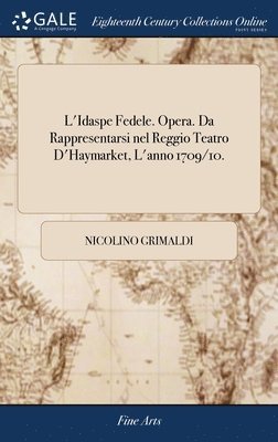Nicolino Grimaldi - L'Idaspe Fedele. Opera. Da Rappresentarsi nel Reggio Teatro D'Haymarket, L'anno 1709/10., Inbunden