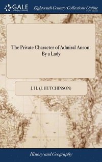 bokomslag The Private Character of Admiral Anson. By a Lady