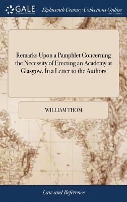 bokomslag Remarks Upon a Pamphlet Concerning the Necessity of Erecting an Academy at Glasgow. In a Letter to the Authors