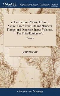 bokomslag Zeluco. Various Views of Human Nature, Taken From Life and Manners, Foreign and Domestic. In two Volumes. The Third Edition. of 2; Volume 2
