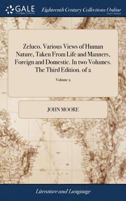 Zeluco. Various Views of Human Nature, Taken From Life and Manners, Foreign and Domestic. In two Volumes. The Third Edition. of 2; Volume 2 1