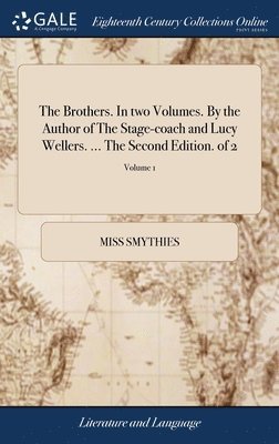 The Brothers. In two Volumes. By the Author of The Stage-coach and Lucy Wellers. ... The Second Edition. of 2; Volume 1 1