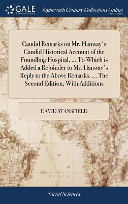 David Stansfield - Candid Remarks on Mr. Hanway's Candid Historical Account of the Foundling Hospital, ... To Which is Added a Rejoinder to Mr. Hanway's Reply to the Above Remarks. ... The Second Edition, With Additions, Inbunden