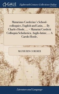 bokomslag Maturinus Corderius's School-colloquies, English and Latin, ... By Charles Hoole, ... = Maturini Corderii Colloquia Scholastica, Anglo-latine, ... A Carolo Hoole,