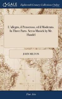 bokomslag L'allegro, il Penseroso, ed il Moderato. In Three Parts. Set to Musick by Mr. Handel