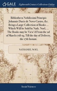 bokomslag Bibliotheca Nobilissimi Principis Johannis Ducis de Novo-Castro, &c. Being a Large Collection of Books ... Which Will be Sold by Nath. Noel, ... The Books may be View'd From the 2d of March 1718-19...