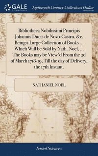 bokomslag Bibliotheca Nobilissimi Principis Johannis Ducis de Novo-Castro, &c. Being a Large Collection of Books ... Which Will be Sold by Nath. Noel, ... The Books may be View'd From the 2d of March 1718-19,