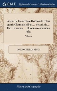 bokomslag Adami de Domerham Historia de rebus gestis Glastoniensibus. ... descripsit ... Tho. Hearnius. ... Duobus voluminibus. of 2; Volume 1