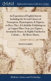 bokomslag An Exposition of English Insects Including the Several Classes of Neuroptera, Hymenoptera, & Diptera, or Bees, Flies, & Libelull Exhibiting on 51 Copper Plates Near 500 Figures, Accurately Drawn, &