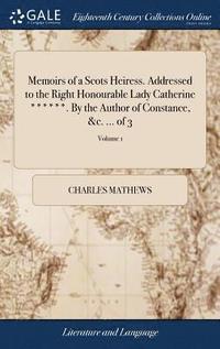 bokomslag Memoirs of a Scots Heiress. Addressed to the Right Honourable Lady Catherine ******. By the Author of Constance, &c. ... of 3; Volume 1