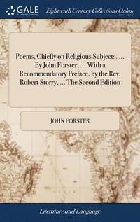 bokomslag Poems, Chiefly on Religious Subjects. ... By John Forster, ... With a Recommendatory Preface, by the Rev. Robert Storry, ... The Second Edition