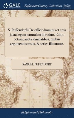 S. Puffendorfii De officio hominis et civis juxta legem naturalem libri duo. Editio octava, aucta lemmatibus, quibus argumenti sensus, & series illustratur. 1