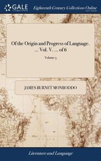 bokomslag Of the Origin and Progress of Language. ... Vol. V. ... of 6; Volume 5