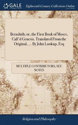 bokomslag Berashith; or, the First Book of Moses, Call'd Genesis. Translated From the Original, ... By John Lookup, Esq