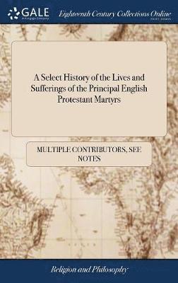 bokomslag A Select History of the Lives and Sufferings of the Principal English Protestant Martyrs