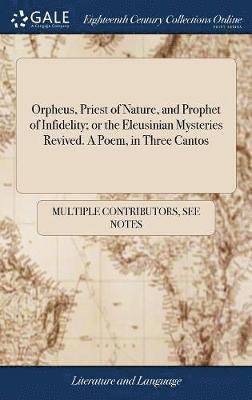 bokomslag Orpheus, Priest of Nature, and Prophet of Infidelity; or the Eleusinian Mysteries Revived. A Poem, in Three Cantos