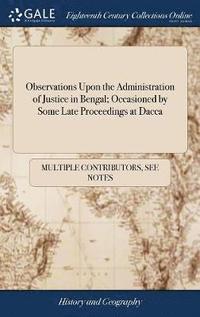 bokomslag Observations Upon the Administration of Justice in Bengal; Occasioned by Some Late Proceedings at Dacca