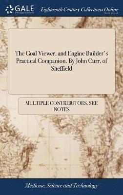 The Coal Viewer, and Engine Builder's Practical Companion. By John Curr, of Sheffield 1