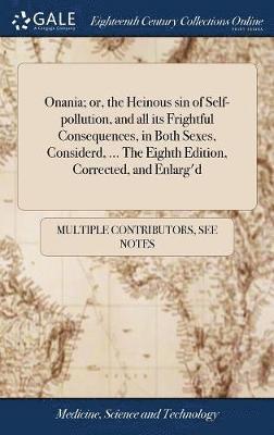 bokomslag Onania; or, the Heinous sin of Self-pollution, and all its Frightful Consequences, in Both Sexes, Considerd, ... The Eighth Edition, Corrected, and Enlarg'd