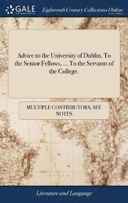 Advice to the University of Dublin. To the Senior Fellows, ... To the Servants of the College.