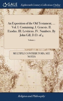 Multiple Contributors, See Notes Multiple Contributors - Exposition of the Old Testament, ... Vol. I. Containing, I. Genesis. II. Exodus. III. Leviticus. IV. Numbers. By John Gill, D.D. of 4; Volume 1, Inbunden
