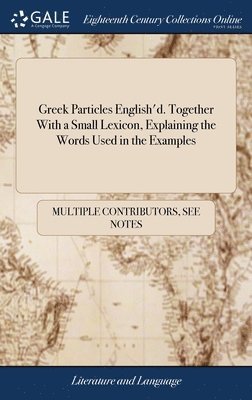 Greek Particles English'd. Together With a Small Lexicon, Explaining the Words Used in the Examples 1