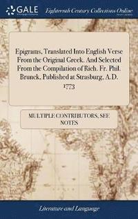 bokomslag Epigrams, Translated Into English Verse From the Original Greek. And Selected From the Compilation of Rich. Fr. Phil. Brunck, Published at Strasburg, A.D. 1773