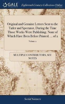 bokomslag Original and Genuine Letters Sent to the Tatler and Spectator, During the Time Those Works Were Publishing. None of Which Have Been Before Printed. ... of 2; Volume 2