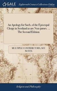 bokomslag An Apology for Such, of the Episcopal Clergy in Scotland as are Non-jurors. ... The Second Edition