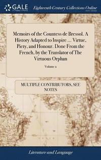 bokomslag Memoirs of the Countess de Bressol. A History Adapted to Inspire ... Virtue, Piety, and Honour. Done From the French, by the Translator of The Virtuous Orphan