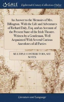 bokomslag An Answer to the Memoirs of Mrs. Billington. With the Life and Adventures of Richard Daly, Esq. and an Account of the Present State of the Irish Theatre. Written by a Gentleman, Well Acquainted With