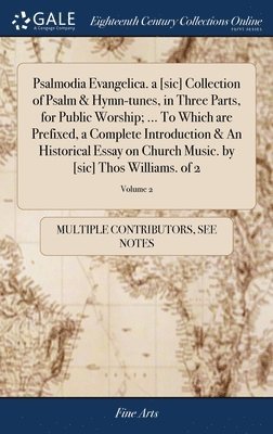 bokomslag Psalmodia Evangelica. a [sic] Collection of Psalm & Hymn-tunes, in Three Parts, for Public Worship; ... To Which are Prefixed, a Complete Introduction & An Historical Essay on Church Music. by [sic]