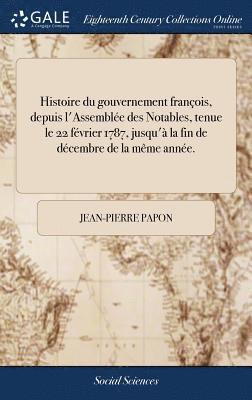 Histoire du gouvernement franois, depuis l'Assemble des Notables, tenue le 22 fvrier 1787, jusqu' la fin de dcembre de la mme anne. 1