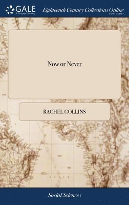 bokomslag Now or Never: Or Serious Advice to the Dissenters in General: in Which is Contained Reasons for Their Petitioning for Liberty ... By Rachel Collins