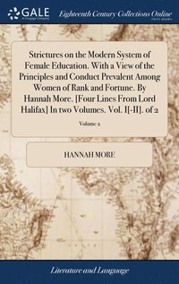 bokomslag Strictures on the Modern System of Female Education. With a View of the Principles and Conduct Prevalent Among Women of Rank and Fortune. By Hannah More. [Four Lines From Lord Halifax] In two Volum...