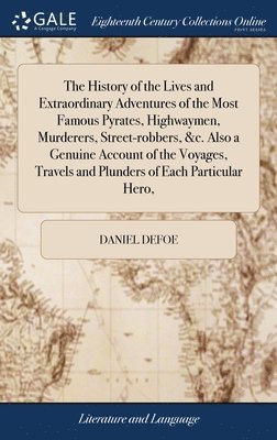 Daniel Defoe - History of the Lives and Extraordinary Adventures of the Most Famous Pyrates, Highwaymen, Murderers, Street-robbers, &c. Also a Genuine Account of the Voyages, Travels and Plunders of Each Particular Hero,, Inbunden
