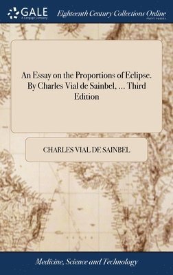 An Essay on the Proportions of Eclipse. By Charles Vial de Sainbel, ... Third Edition 1